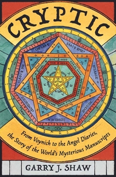 Cryptic: From Voynich to the Angel Diaries, the Story of the World's Most Mysterious Manuscripts