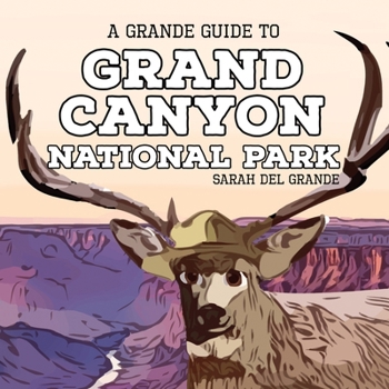 Grand Canyon National Park: A Grande Guide (Grande Guides to National Parks for Children)