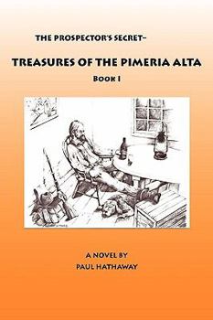 The Prospector's Secret-Treasures of the Pimeria Alta - Book #1 of the Prospector's Secret