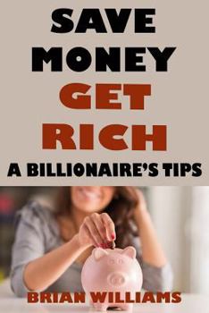 Paperback Save Money Get Rich: A Billionaire's Tips Book