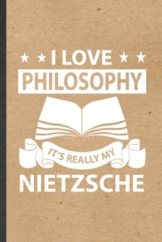 Paperback I Love Philosophy It's Really My Nietzsche: Funny Philosophy Lined Notebook/ Blank Journal For Student Philosopher, Inspirational Saying Unique Specia Book