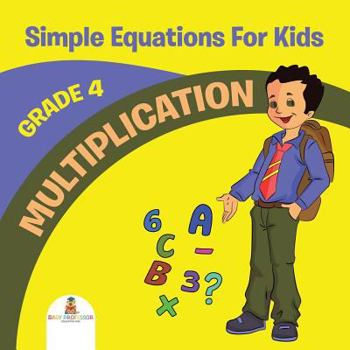 Paperback Grade 4 Multiplication: Simple Equations For Kids (Math Books) Book
