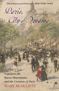 Hardcover Paris, City of Dreams: Napoleon III, Baron Haussmann, and the Creation of Paris Book