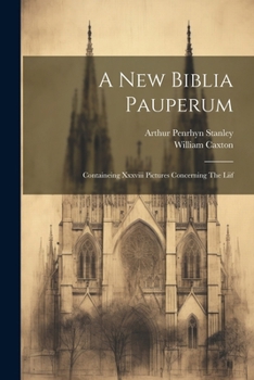 Paperback A New Biblia Pauperum: Containeing Xxxviii Pictures Concerning The Liif Book