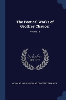 Paperback The Poetical Works of Geoffrey Chaucer; Volume 13 Book