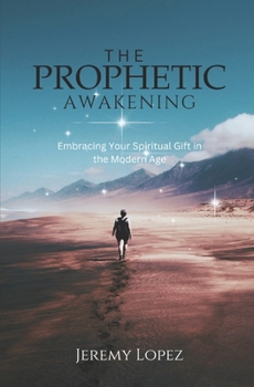 The Prophetic Awakening: Embracing Your Spiritual Gift in the Modern Age