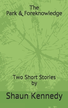 Paperback The Park & Foreknowledge: Two Short Stories by Shaun Kennedy Book