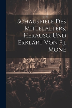 Paperback Schauspiele Des Mittelalters, Herausg. Und Erklärt Von F.j. Mone Book