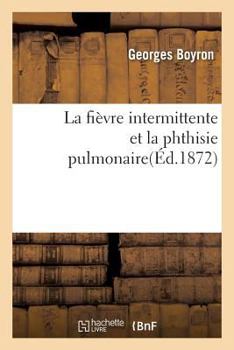 Paperback La Fièvre Intermittente Et La Phthisie Pulmonaire [French] Book