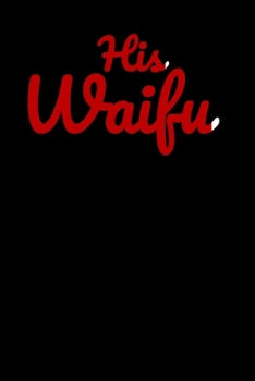 His Waifu: Notebook A5 for Matching Couples for Anime Otaku Merchandise Lover I Perfect for Christmas and Valentines Day I A5 (6x9 inch.) I Gift I 120 pages I College Ruled