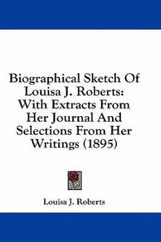 Paperback Biographical Sketch Of Louisa J. Roberts: With Extracts From Her Journal And Selections From Her Writings (1895) Book