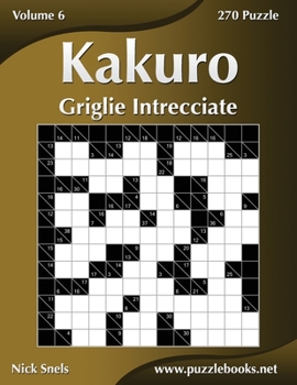 Paperback Kakuro Griglie Intrecciate - Volume 6 - 270 Puzzle [Italian] Book