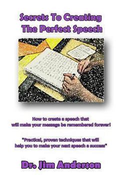 Paperback Secrets To Creating The Perfect Speech: How to create a speech that will make your message be remembered forever! Book