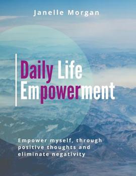 Daily Life Empowerment: Empower myself, through positive thoughts and eliminate negativity