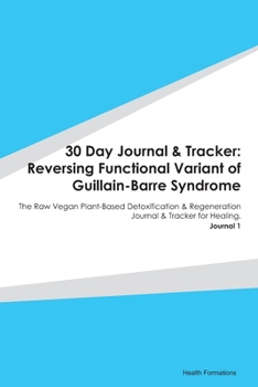 Paperback 30 Day Journal & Tracker: Reversing Functional Variant of Guillain-Barre Syndrome: The Raw Vegan Plant-Based Detoxification & Regeneration Journ Book