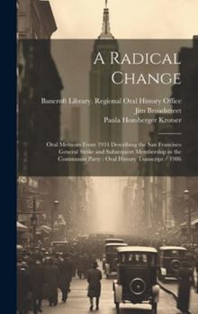 Hardcover A Radical Change: Oral Memoirs From 1934 Describing the San Francisco General Strike and Subsequent Membership in the Communist Party: O Book