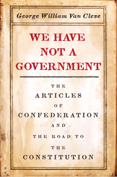 Paperback We Have Not a Government: The Articles of Confederation and the Road to the Constitution Book