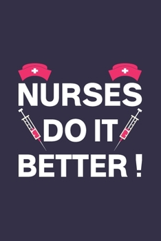 Nurses Do It Better : : Nurse Notebook or Journal: Gift for Nurse with Inspirational Quote: 6" x 9" Lined Notebook with Over 100+ Writing Pages: Great for Nurse ... (Nurse Notebooks & Gifts)