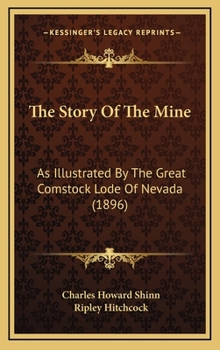 Hardcover The Story Of The Mine: As Illustrated By The Great Comstock Lode Of Nevada (1896) Book