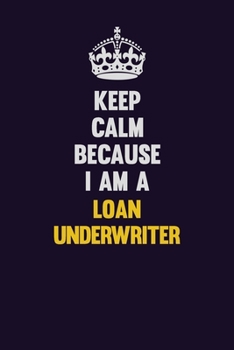 Paperback Keep Calm Because I Am A Loan underwriter: Motivational and inspirational career blank lined gift notebook with matte finish Book