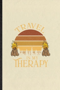 Travel Is My Therapy: Funny Blank Lined Notebook/ Journal For Explorer Tourist, World Traveler Visitor, Inspirational Saying Unique Special Birthday Gift Idea Personal 6x9 110 Pages