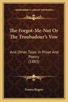 The forgot-me-not, or The troubadour's vow and other tales in prose and poetry