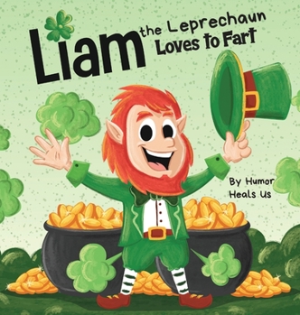 Hardcover Liam the Leprechaun Loves to Fart: A Rhyming Read Aloud Story Book For Kids About a Leprechaun Who Farts, Perfect for St. Patrick's Day Book