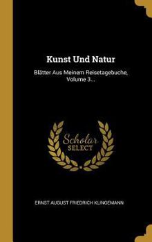 Hardcover Kunst Und Natur: Blätter Aus Meinem Reisetagebuche, Volume 3... [German] Book