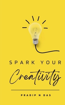 Paperback Spark Your Creativity: Unleashing Your Imagination to Ignite a World of Possibilities Book