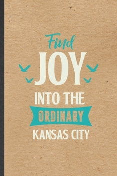 Paperback Find Joy into the Ordinary Kansas City: Funny Backpacking Tourist Lined Notebook/ Blank Journal For World Traveler Visitor, Inspirational Saying Uniqu Book