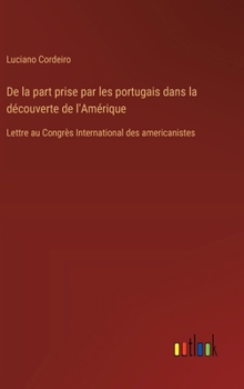 Hardcover De la part prise par les portugais dans la découverte de l'Amérique: Lettre au Congrès International des americanistes [French] Book