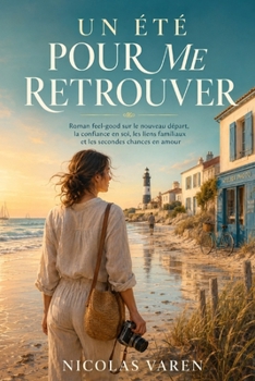 UN ÉTÉ POUR ME RETROUVER: Roman feel-good sur le nouveau départ, la confiance en soi, les liens familiaux et les secondes chances en amour (French Edition)