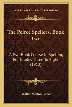 Paperback The Peirce Spellers, Book Two: A Two-Book Course In Spelling For Grades Three To Eight (1912) Book