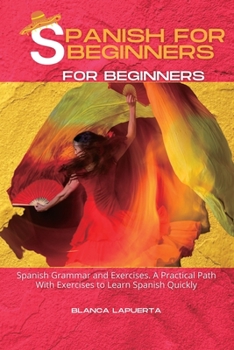 Paperback Spanish for Beginners: A Practical Path With Exercises to Learn Spanish Quickly Book