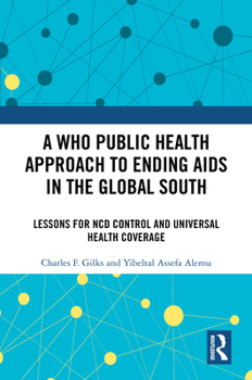 Hardcover A WHO Public Health Approach to Ending AIDS in the Global South: Lessons for NCD Control and Universal Health Coverage Book