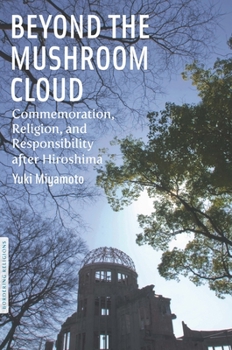 Paperback Beyond the Mushroom Cloud: Commemoration, Religion, and Responsibility After Hiroshima Book