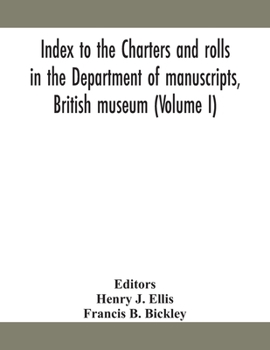 Index to the charters and rolls in the Department of manuscripts, British museum (Volume I)