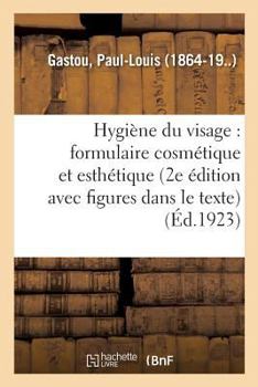 Paperback Hygiène Du Visage: Formulaire Cosmétique Et Esthétique (2e Édition, Avec Figures Dans Le Texte) [French] Book