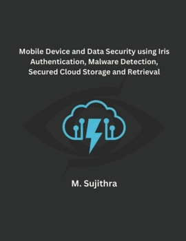 Paperback Mobile Device and Data Security using Iris Authentication, Malware Detection, Secured Cloud Storage and Retrieval Book