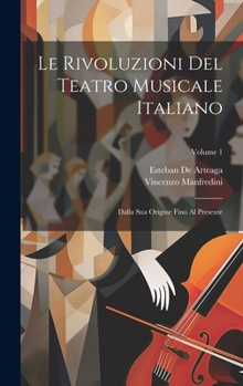 Hardcover Le Rivoluzioni Del Teatro Musicale Italiano: Dalla Sua Origine Fino Al Presente; Volume 1 [Italian] Book