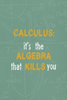 Paperback Calculus: It's The Algebra That Kills You: All Purpose 6x9 Blank Lined Notebook Journal Way Better Than A Card Trendy Unique Gif Book