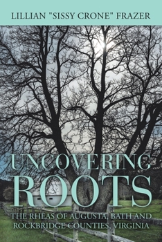 Paperback Uncovering Roots: The Rheas of Augusta, Bath and Rockbridge Counties, Virginia Book