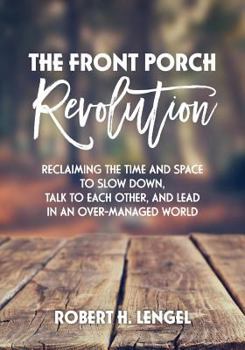 Paperback The Front Porch Revolution: Reclaiming the Time and Space to Slow Down, Talk to Each Other and Lead in an Over-Managed World Book