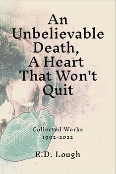 An Unbelievable Death, A Heart That Won't Quit: Collected Works 1992-2022