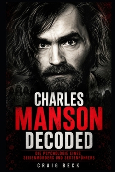 Charles Manson Decoded: Die Psychologie eines Serienmörders und Sektenführers (German Edition)