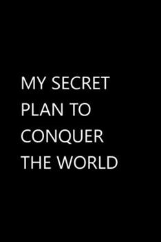 Paperback My Secret Plan to Conquer the World: Funny Quotes Notebook / Journal / Diary / Composition book / Daily Planner / Sketchbook for adults, women, men, c Book