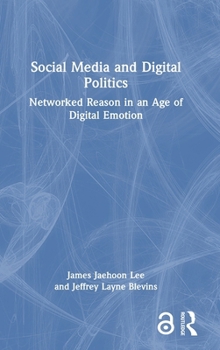 Hardcover Social Media and Digital Politics: Networked Reason in an Age of Digital Emotion Book
