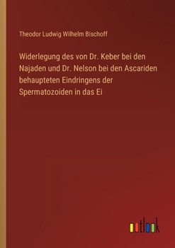 Paperback Widerlegung des von Dr. Keber bei den Najaden und Dr. Nelson bei den Ascariden behaupteten Eindringens der Spermatozoiden in das Ei [German] Book