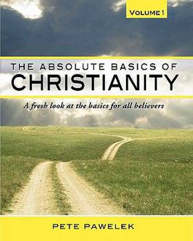 Paperback The Absolute Basics of Christianity: A fresh look at the basics for all believers Book