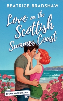 Love on the Scottish Summer Coast: A cosy and spicy second chance romance set in Scotland (Escape to Scotland, Book 3)